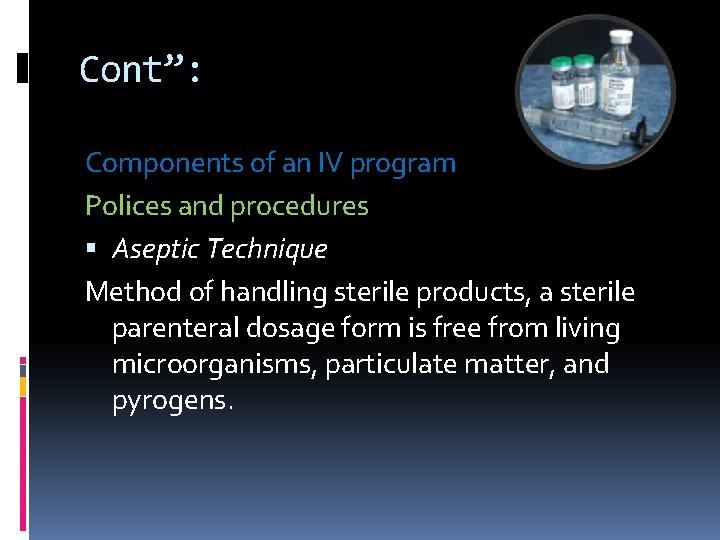 Cont”: Components of an IV program Polices and procedures Aseptic Technique Method of handling