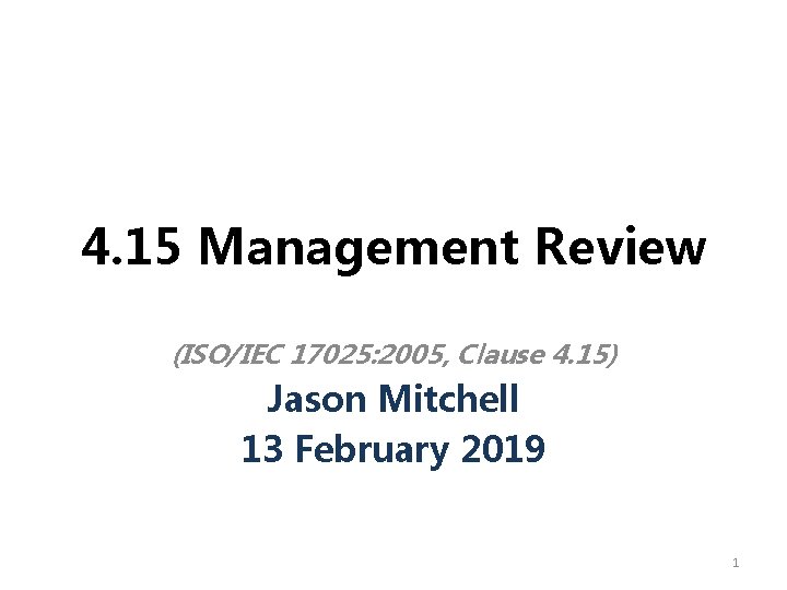 4. 15 Management Review (ISO/IEC 17025: 2005, Clause 4. 15) Jason Mitchell 13 February