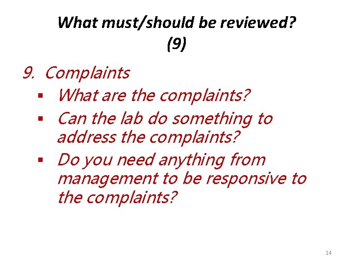 What must/should be reviewed? (9) 9. Complaints § What are the complaints? § Can