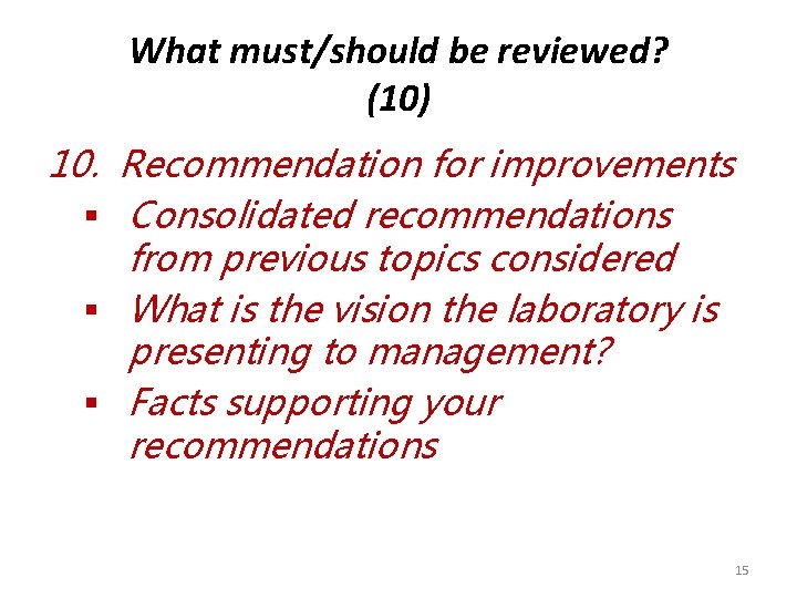 What must/should be reviewed? (10) 10. Recommendation for improvements § Consolidated recommendations from previous