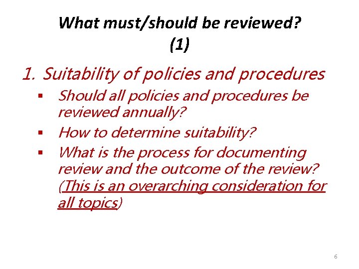 What must/should be reviewed? (1) 1. Suitability of policies and procedures § Should all