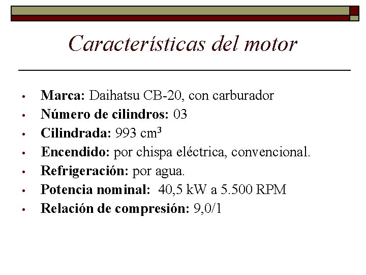 Características del motor • • Marca: Daihatsu CB-20, con carburador Número de cilindros: 03