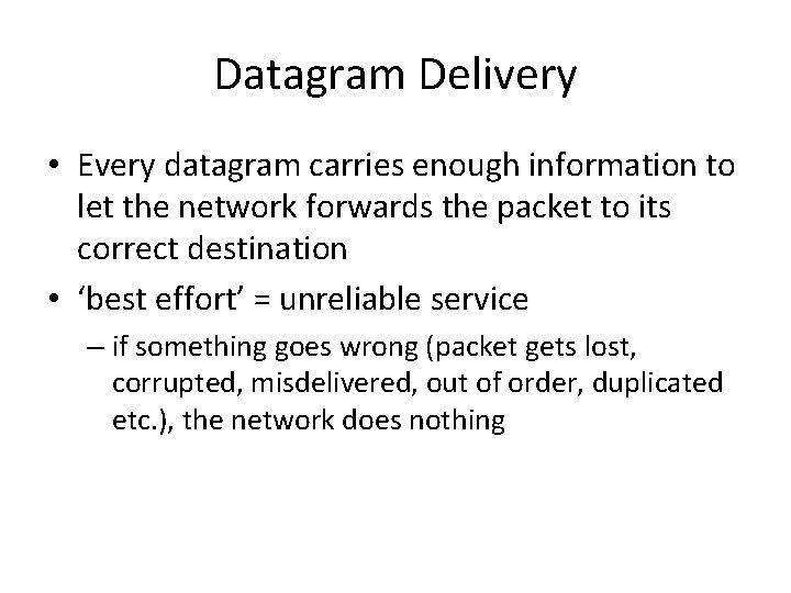 Datagram Delivery • Every datagram carries enough information to let the network forwards the