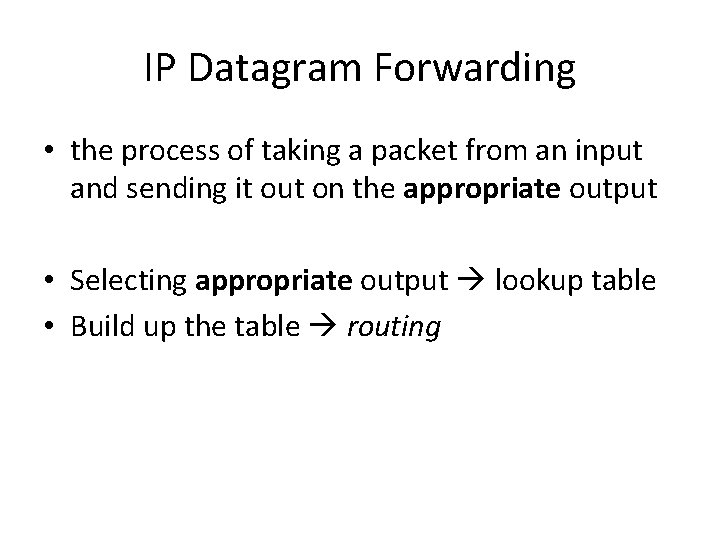 IP Datagram Forwarding • the process of taking a packet from an input and