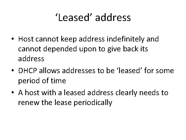 ‘Leased’ address • Host cannot keep address indefinitely and cannot depended upon to give