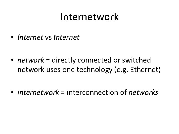 Internetwork • internet vs Internet • network = directly connected or switched network uses