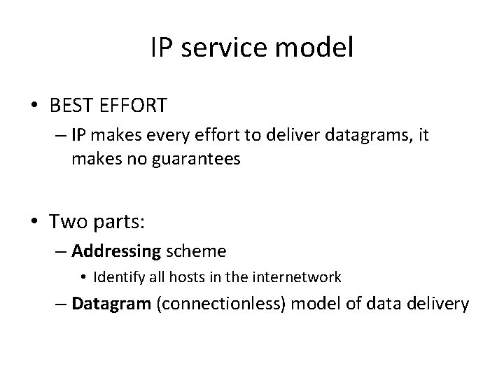 IP service model • BEST EFFORT – IP makes every effort to deliver datagrams,