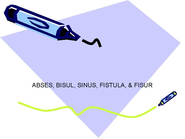 ABSES, BISUL, SINUS, FISTULA, & FISUR 