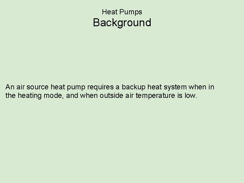 Heat Pumps Background An air source heat pump requires a backup heat system when