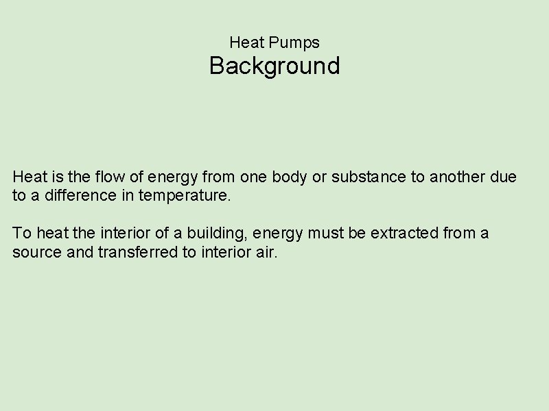 Heat Pumps Background Heat is the flow of energy from one body or substance