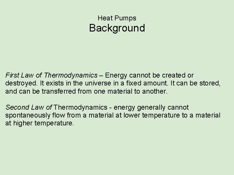 Heat Pumps Background First Law of Thermodynamics – Energy cannot be created or destroyed.