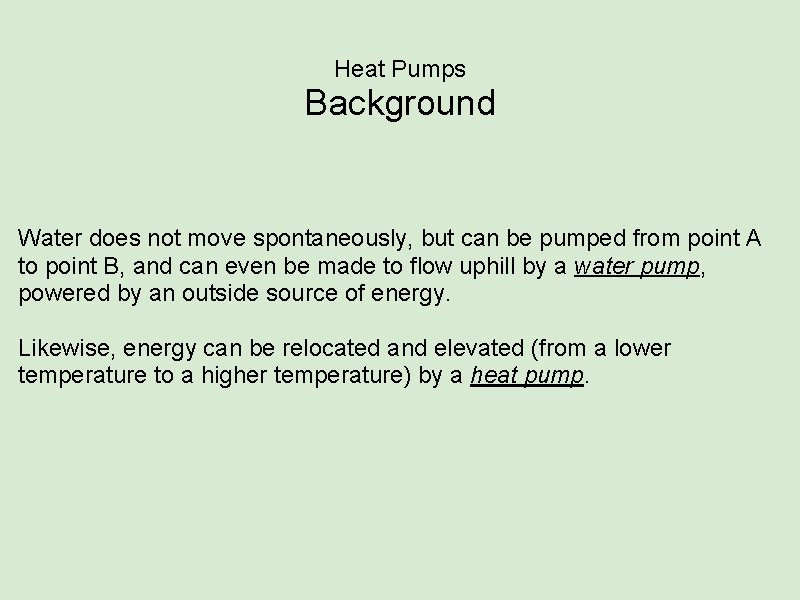 Heat Pumps Background Water does not move spontaneously, but can be pumped from point