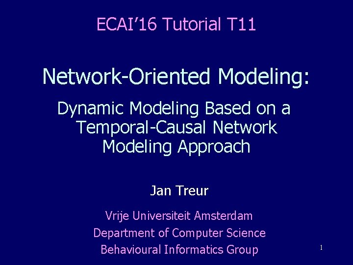 ECAI’ 16 Tutorial T 11 Network-Oriented Modeling: Dynamic Modeling Based on a Temporal-Causal Network