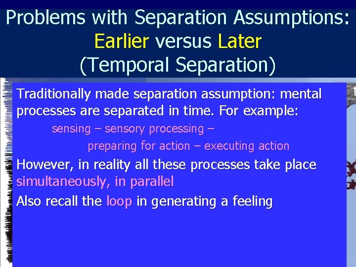 Problems with Separation Assumptions: Earlier versus Later (Temporal Separation) Traditionally made separation assumption: mental