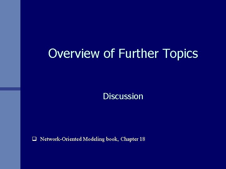 Overview of Further Topics Discussion q Network-Oriented Modeling book, Chapter 18 