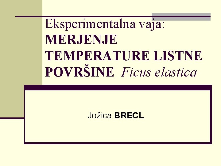 Eksperimentalna vaja: MERJENJE TEMPERATURE LISTNE POVRŠINE Ficus elastica Jožica BRECL 