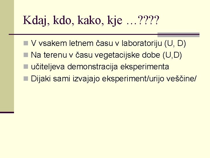 Kdaj, kdo, kako, kje …? ? n V vsakem letnem času v laboratoriju (U,