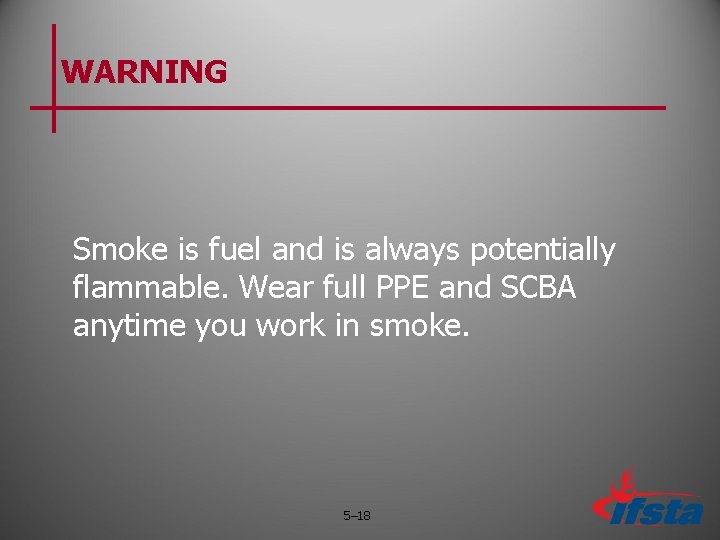 WARNING Smoke is fuel and is always potentially flammable. Wear full PPE and SCBA