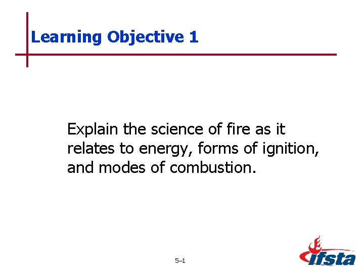 Learning Objective 1 Explain the science of fire as it relates to energy, forms