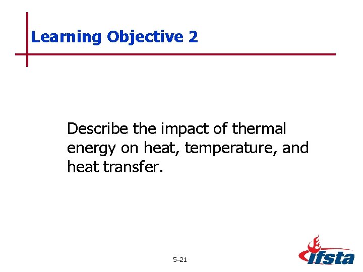 Learning Objective 2 Describe the impact of thermal energy on heat, temperature, and heat