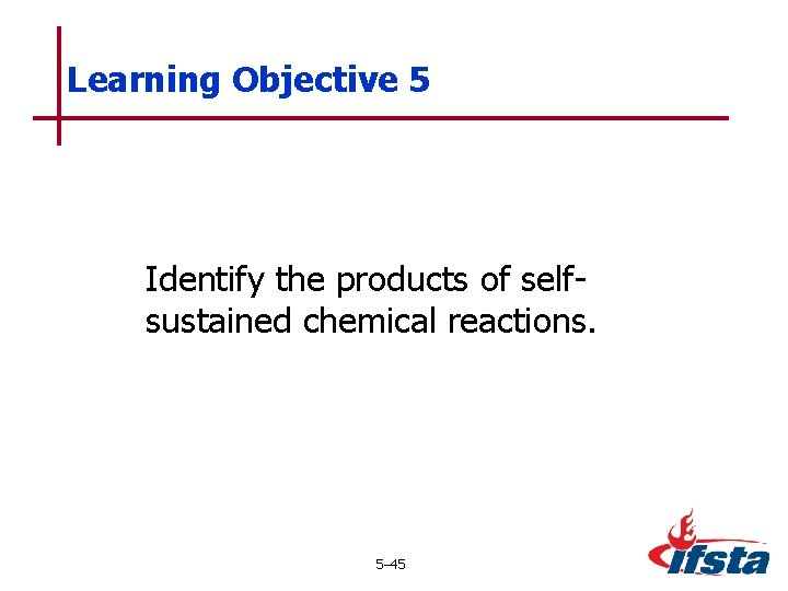 Learning Objective 5 Identify the products of selfsustained chemical reactions. 5– 45 