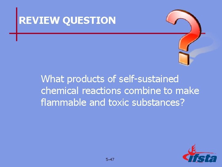 REVIEW QUESTION What products of self-sustained chemical reactions combine to make flammable and toxic