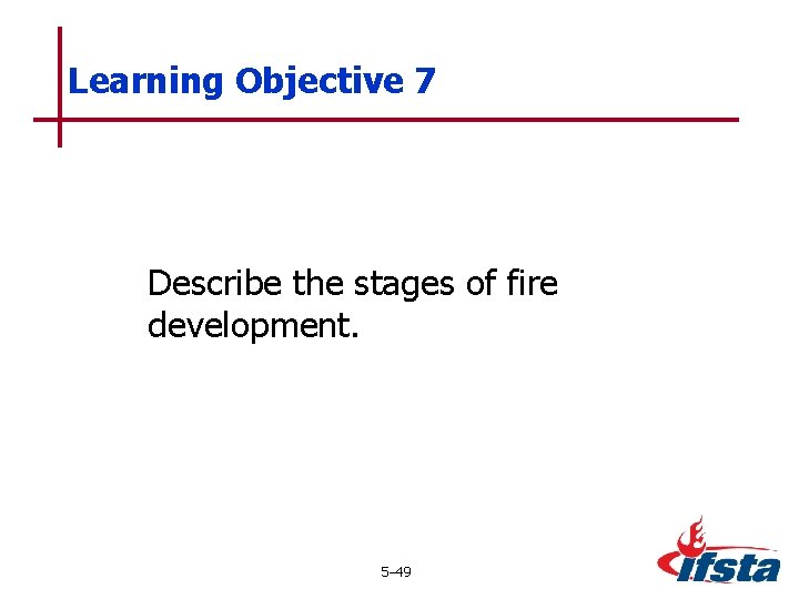 Learning Objective 7 Describe the stages of fire development. 5– 49 