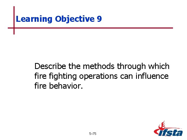 Learning Objective 9 Describe the methods through which fire fighting operations can influence fire