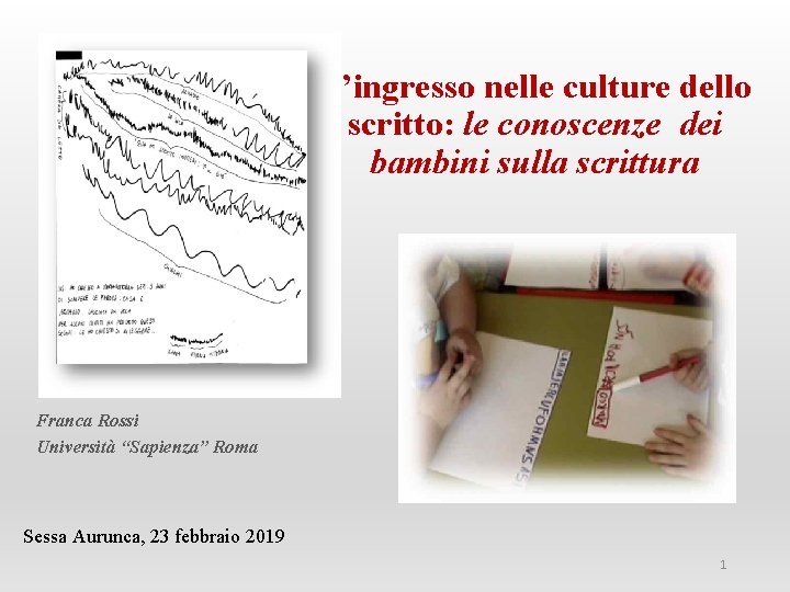 L’ingresso nelle culture dello scritto: le conoscenze dei bambini sulla scrittura Franca Rossi Università