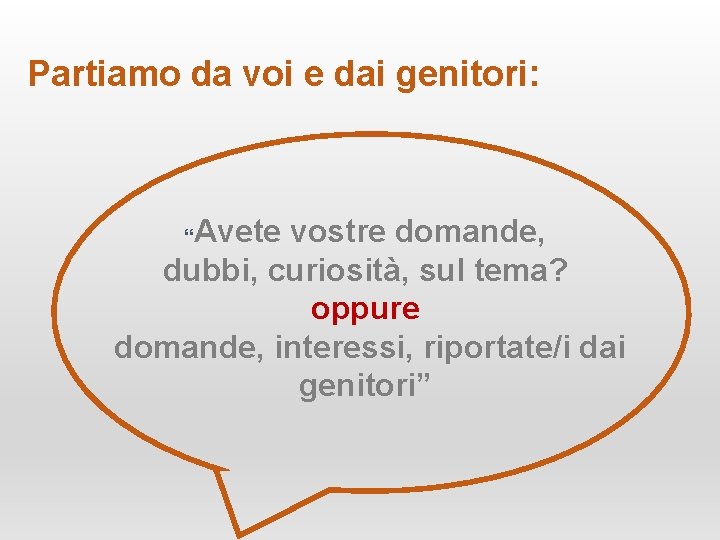 Partiamo da voi e dai genitori: Avete vostre domande, dubbi, curiosità, sul tema? oppure