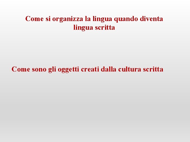 Come si organizza la lingua quando diventa lingua scritta Come sono gli oggetti creati