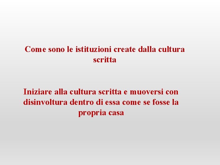 Come sono le istituzioni create dalla cultura scritta Iniziare alla cultura scritta e muoversi