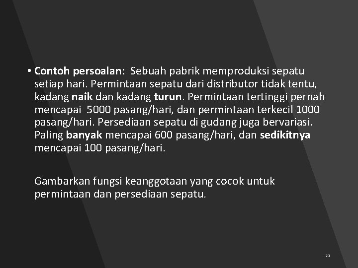  • Contoh persoalan: Sebuah pabrik memproduksi sepatu setiap hari. Permintaan sepatu dari distributor