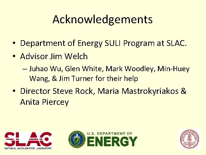 Acknowledgements • Department of Energy SULI Program at SLAC. • Advisor Jim Welch –