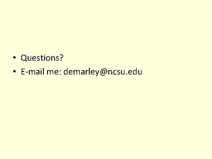  • Questions? • E-mail me: demarley@ncsu. edu 