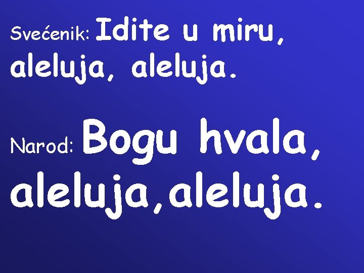 Idite u miru, aleluja. Svećenik: Bogu hvala, aleluja. Narod: 