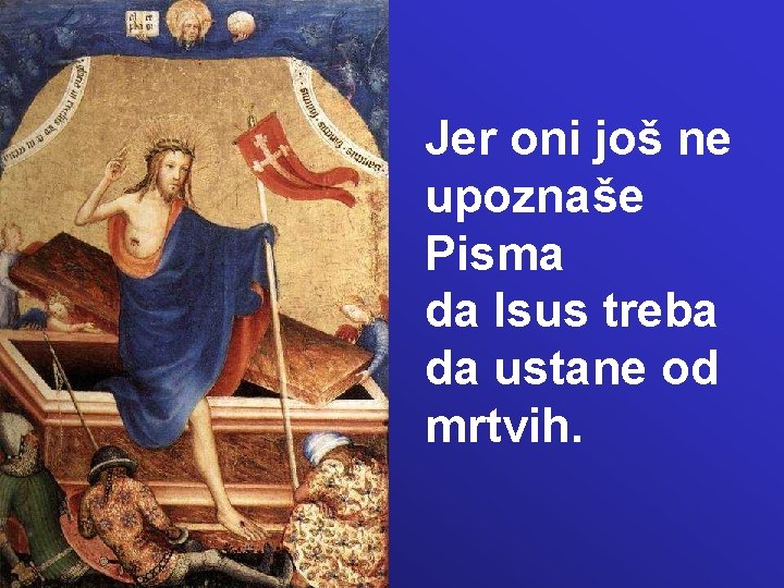 Jer oni još ne upoznaše Pisma da Isus treba da ustane od mrtvih. Jer oni još ne upoznaše Pisma da Isus treba da ustane od mrtvih.