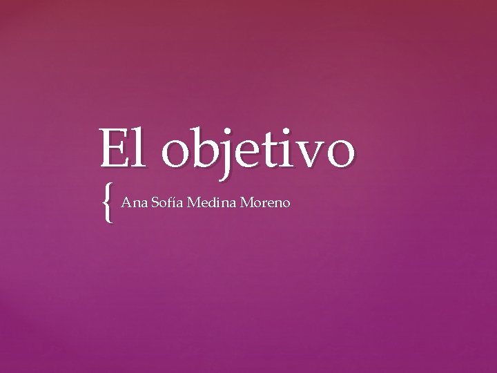 El objetivo { Ana Sofía Medina Moreno 