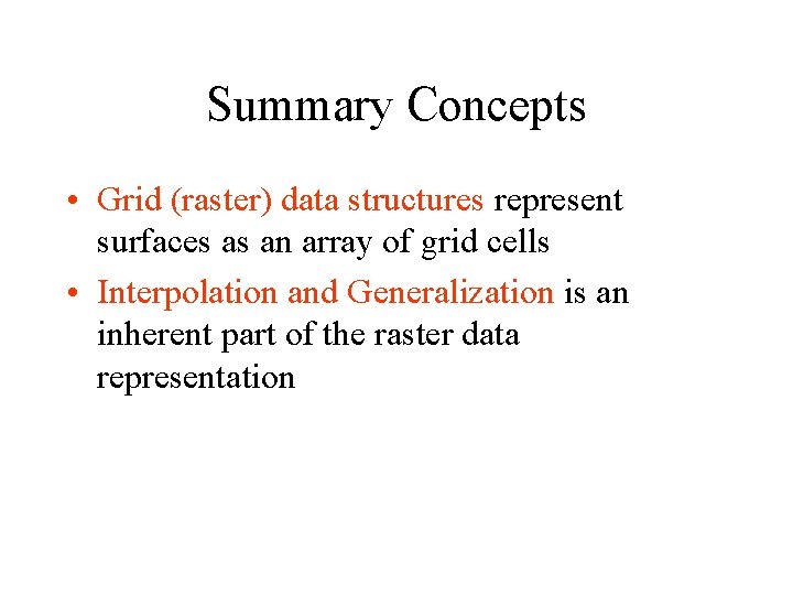 Summary Concepts • Grid (raster) data structures represent surfaces as an array of grid