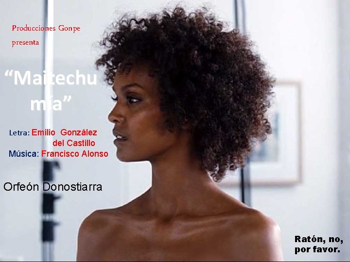 Producciones Gonpe presenta “Maitechu mía” Letra: Emilio González del Castillo Música: Francisco Alonso Orfeón