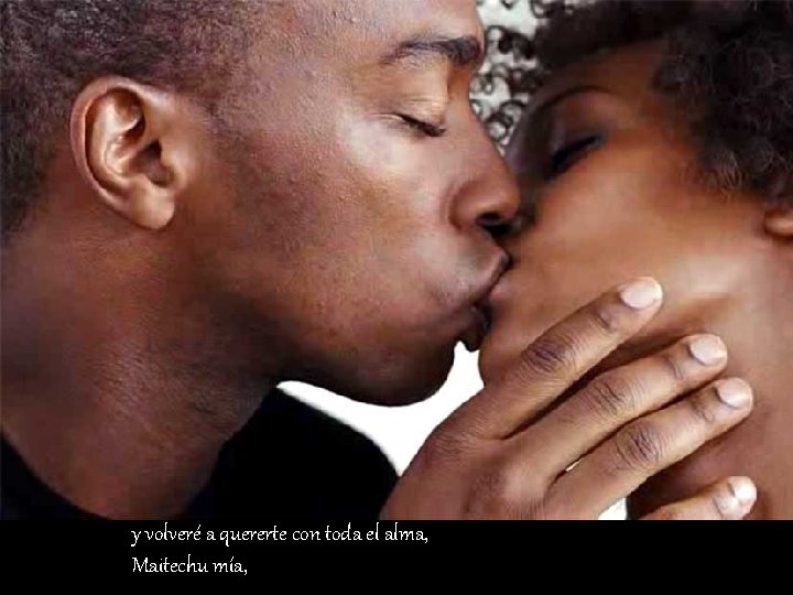 y volveré a quererte con toda el alma, Maitechu mía, 
