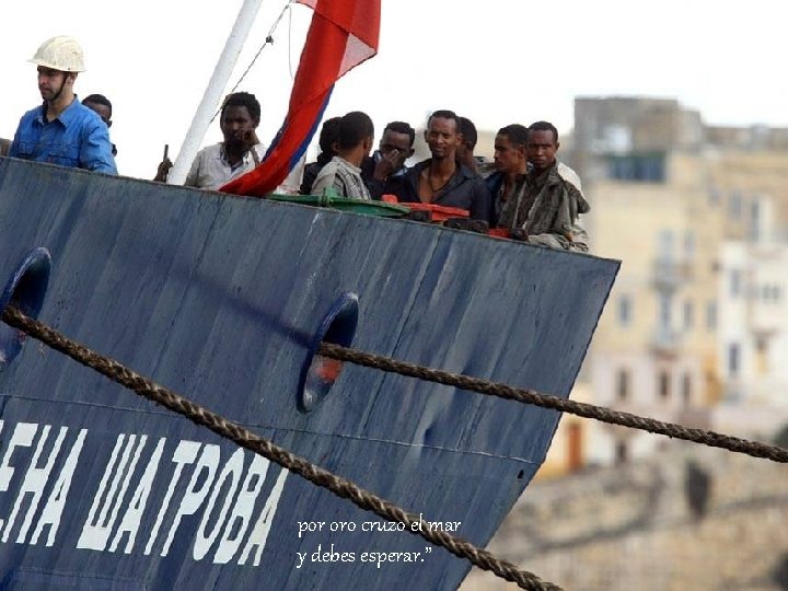 por oro cruzo el mar y debes esperar. ” 