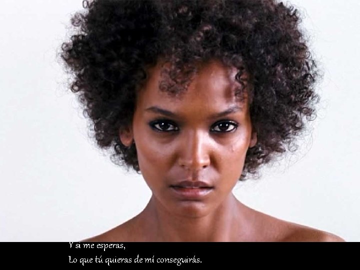 Y si me esperas, Lo que tú quieras de mí conseguirás. 