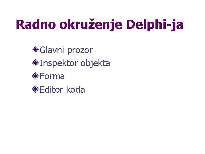 Radno okruženje Delphi-ja Glavni prozor Inspektor objekta Forma Editor koda 