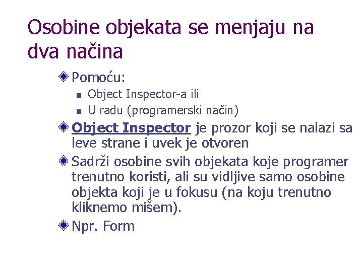 Osobine objekata se menjaju na dva načina Pomoću: n n Object Inspector-a ili U