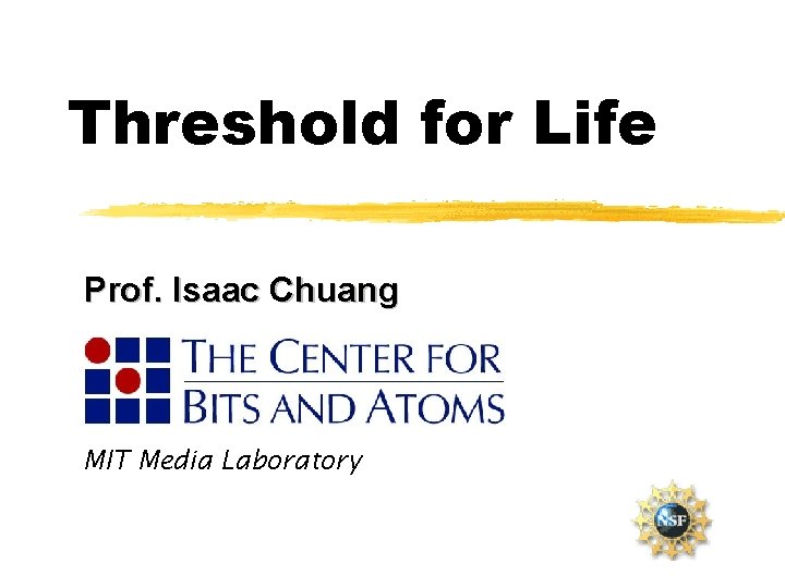 Threshold for Life Prof. Isaac Chuang MIT Media Laboratory 