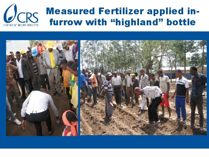 Measured Fertilizer applied infurrow with “highland” bottle 