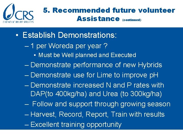 5. Recommended future volunteer Assistance (continued) • Establish Demonstrations: – 1 per Woreda per