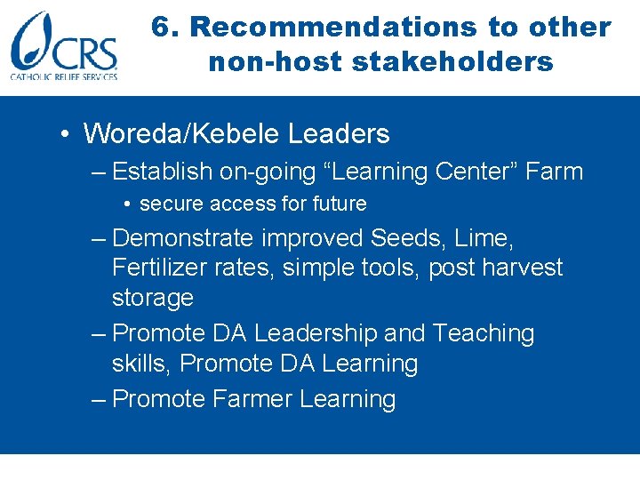 6. Recommendations to other non-host stakeholders • Woreda/Kebele Leaders – Establish on-going “Learning Center”