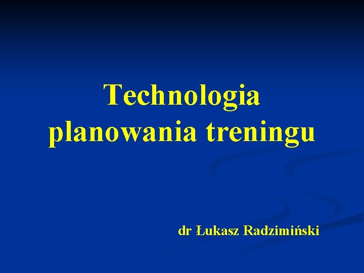 Technologia planowania treningu dr Łukasz Radzimiński 